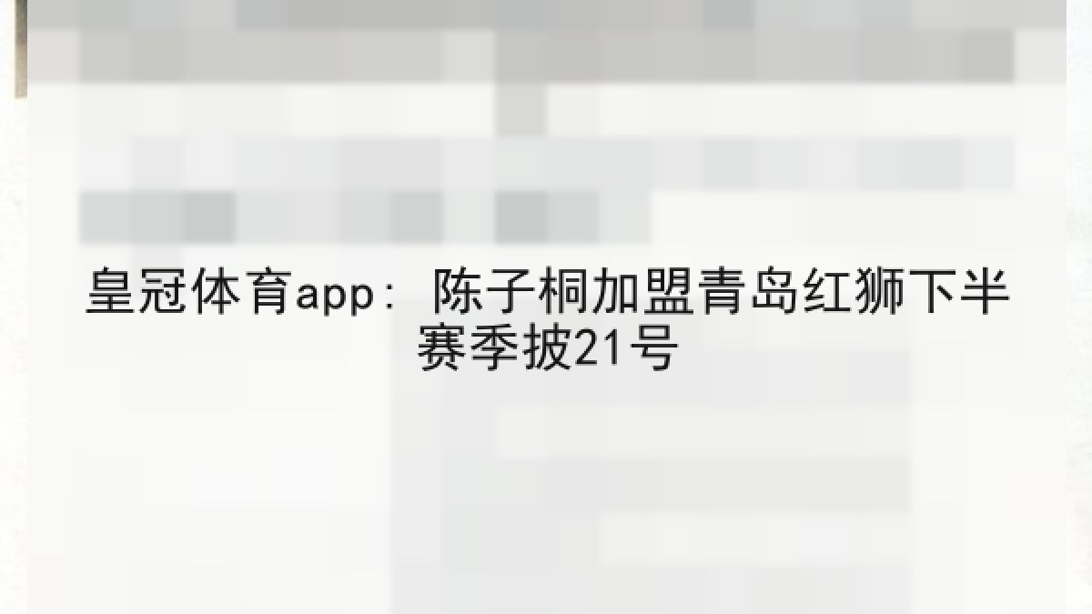 皇冠体育app: 陈子桐加盟青岛红狮下半赛季披21号