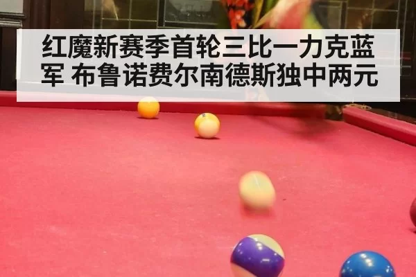 红魔新赛季首轮三比一力克蓝军 布鲁诺费尔南德斯独中两元